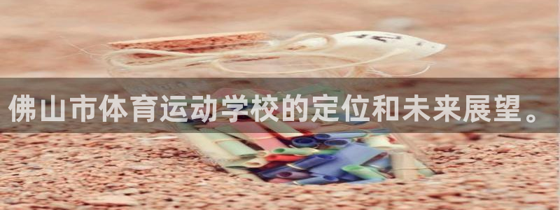 凯发官网下载平台：佛山市体育运动学校的定位和未来展望