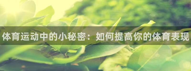 凯发官网下载平台是正规平台吗知乎：体育运动中的小秘密