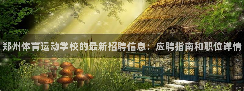 凯发官网下载招商电话地址：郑州体育运动学校的最新招聘