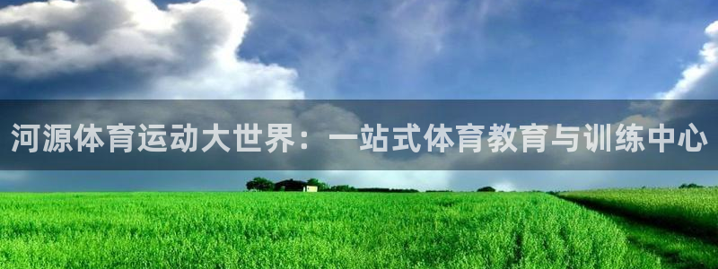 凯发官网下载官方客服电话：河源体育运动大世界：一站式