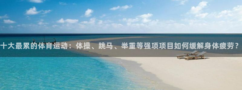k8凯发中国天生赢家：十大最累的体育