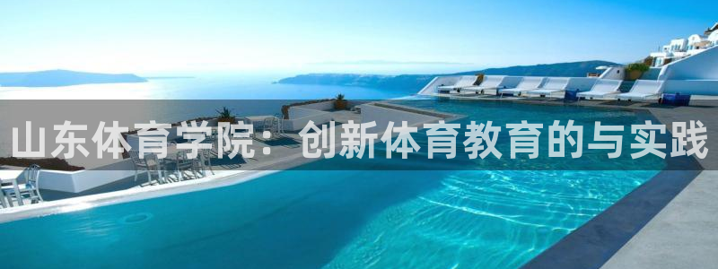 凯发k8是真是假：山东体育学院：创新