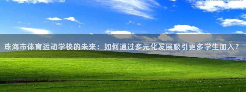 海南凯发官网下载发展怎么样：珠海市体育运动学校的未来：如何通