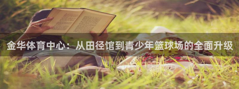 凯发官方正版app集团官网首页网址：金华体育中心：从田径馆到