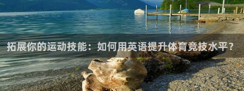 凯发官方正版app娱乐40996：拓展你的运动技能：如何用英
