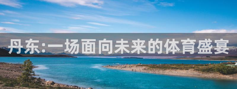 凯发官网下载是干嘛的公司：丹东:一场面向未来的体育盛宴